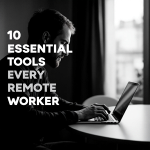 10 Essential Tools Every Remote Worker Need.